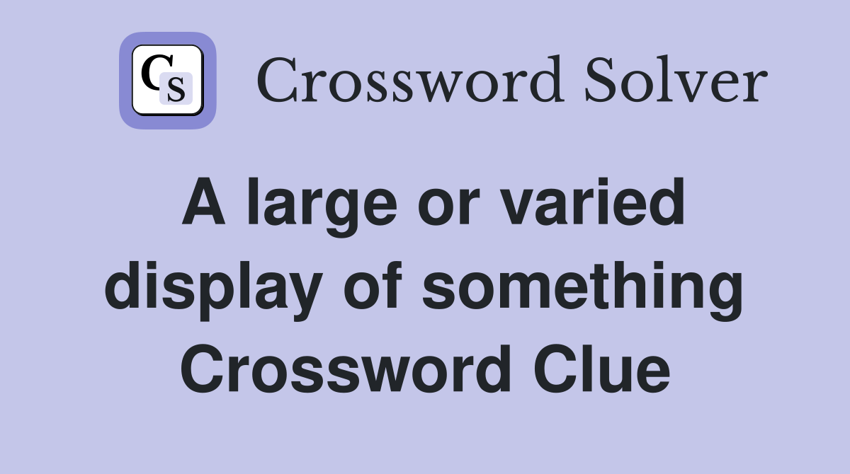 A large or varied display of something Crossword Clue