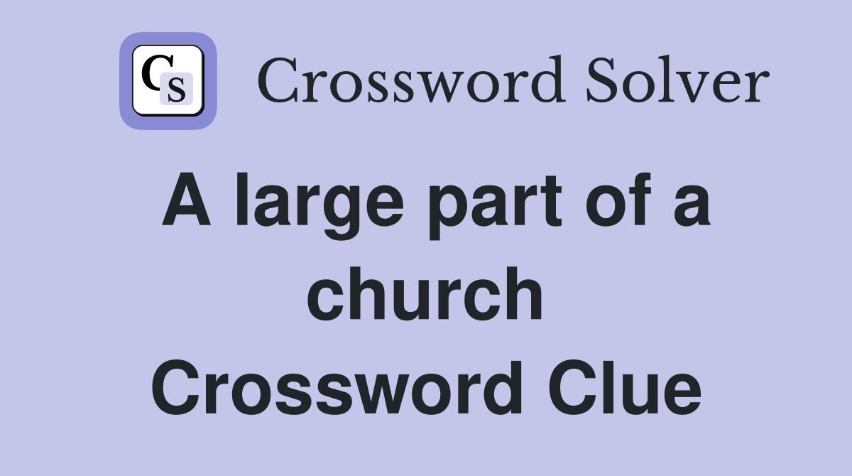 A large part of a church Crossword Clue