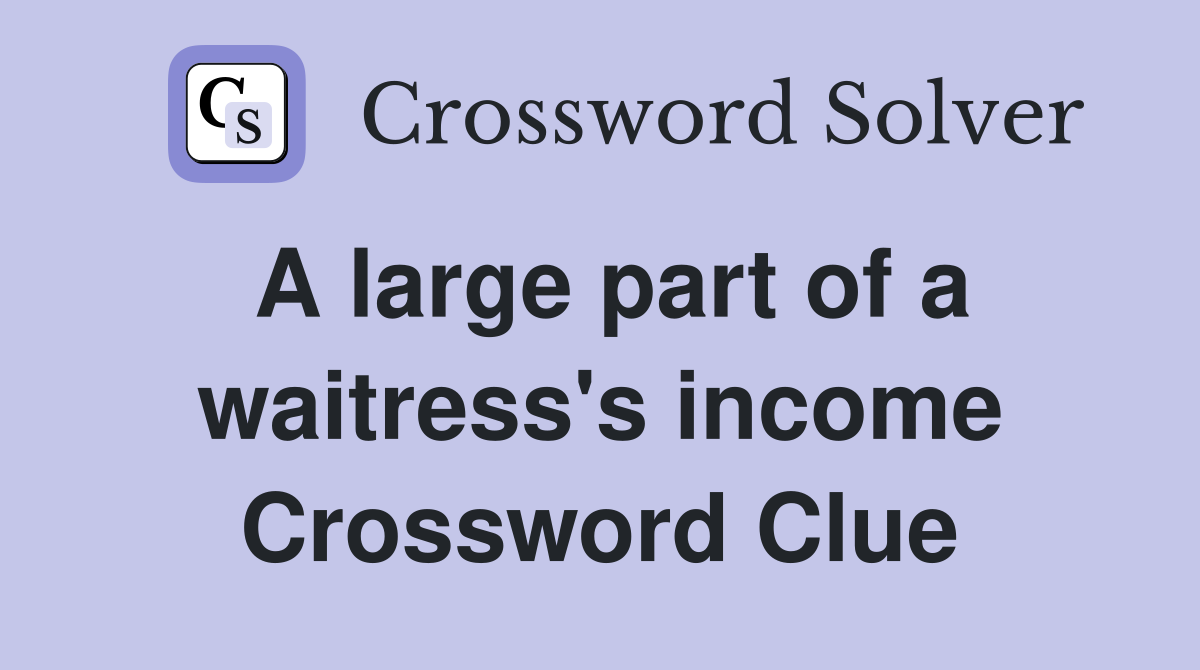 A large part of a waitress's income Crossword Clue