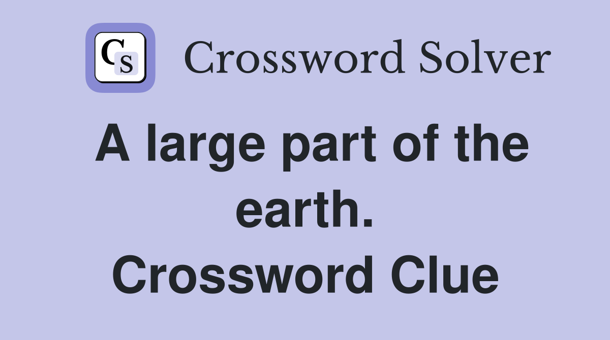 A large part of the earth. Crossword Clue