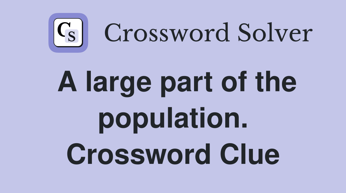 A large part of the population. Crossword Clue
