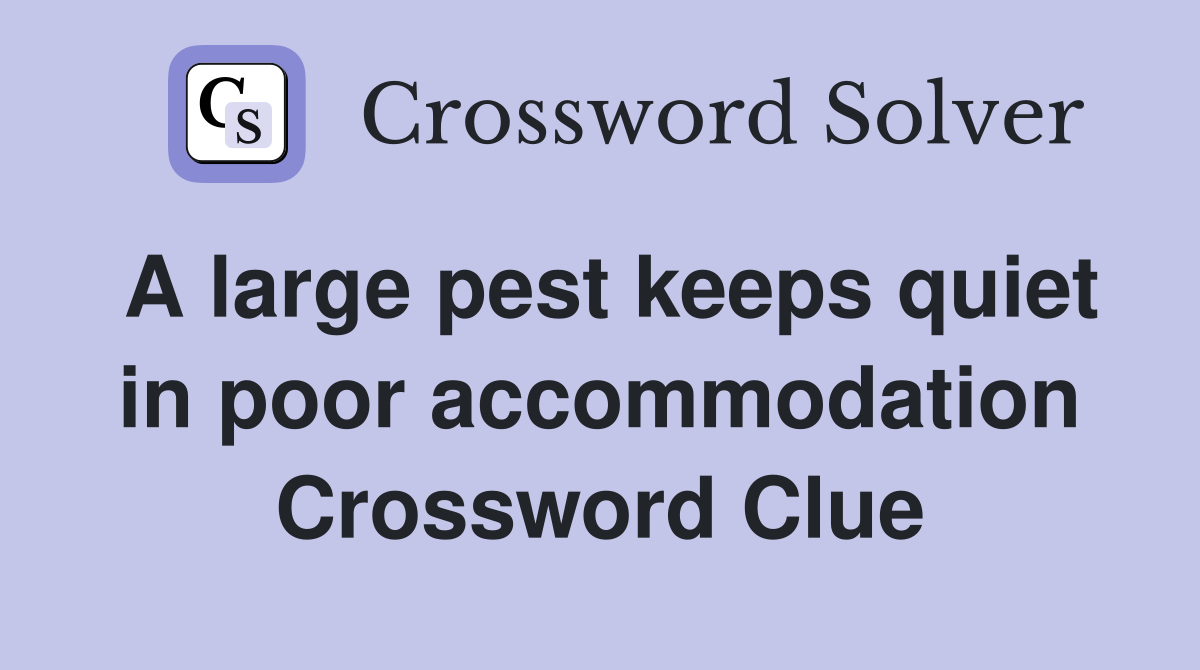A large pest keeps quiet in poor accommodation Crossword Clue