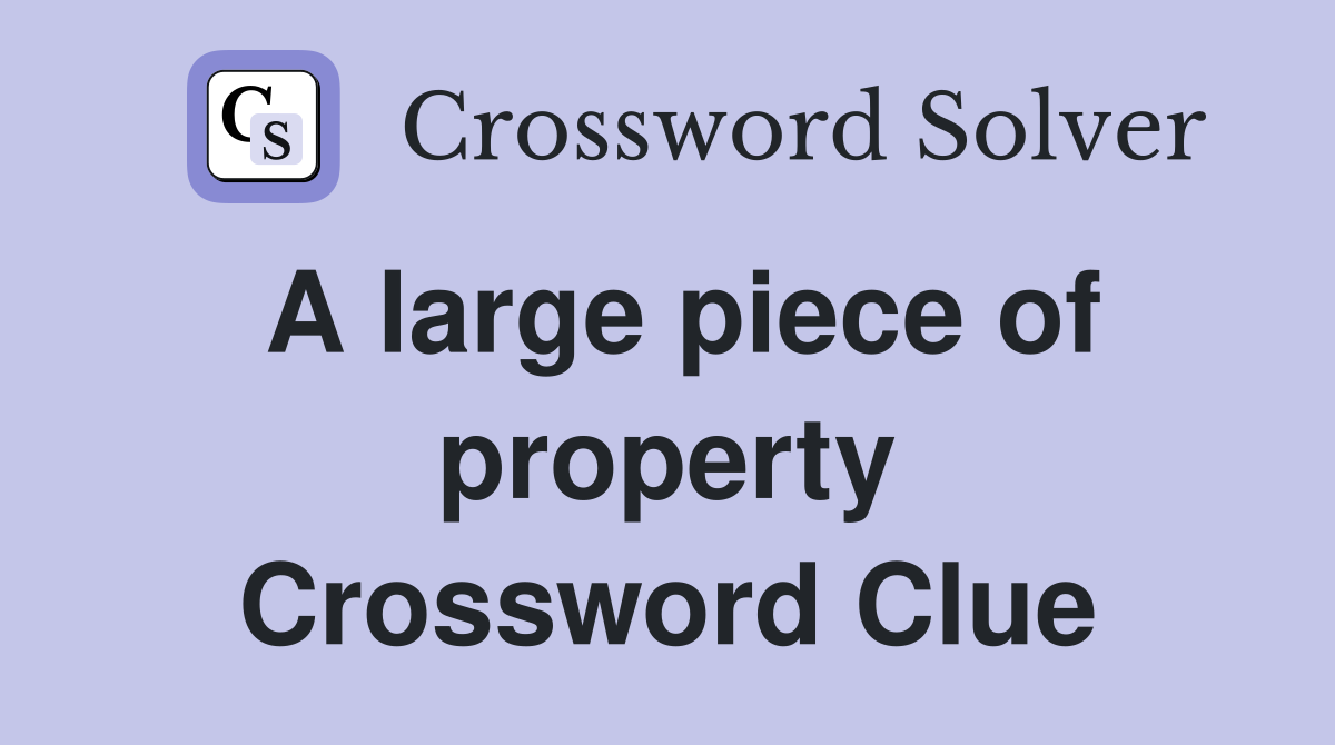 A large piece of property Crossword Clue