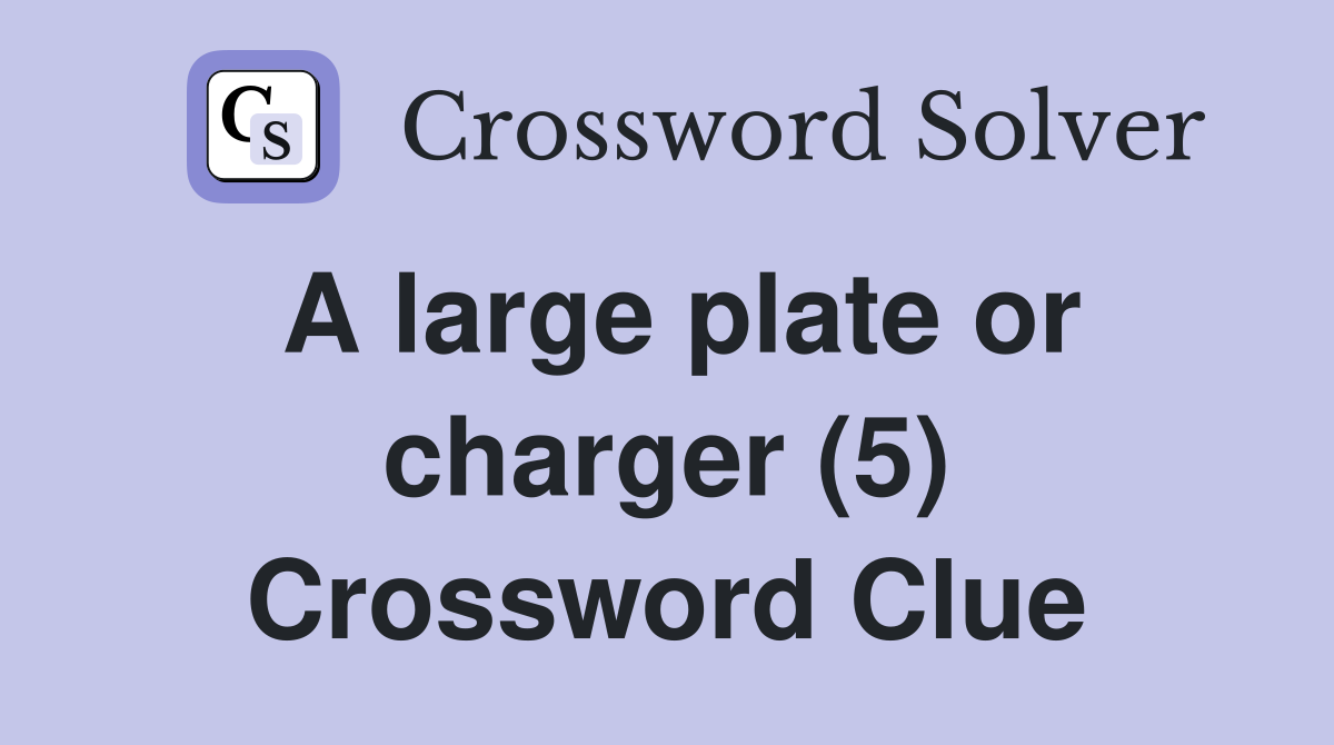 A large plate or charger (5) Crossword Clue