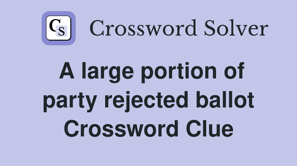 A large portion of party rejected ballot Crossword Clue