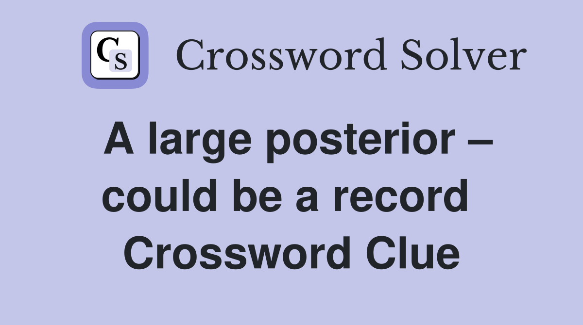 A large posterior – could be a record  Crossword Clue