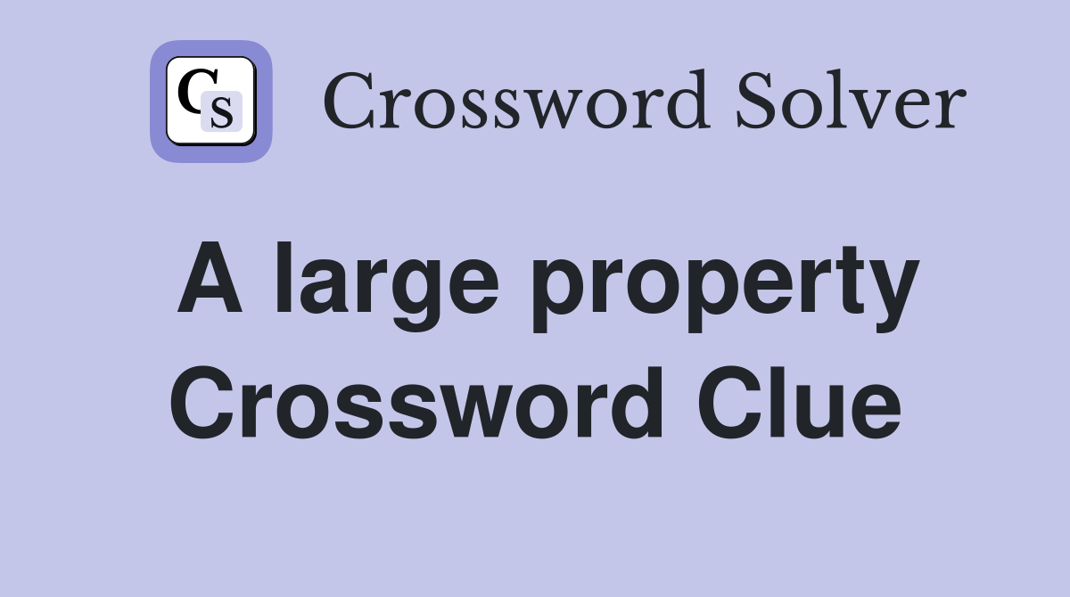 A large property Crossword Clue