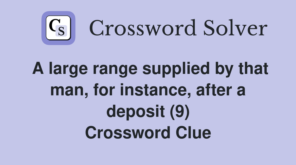 A large range supplied by that man, for instance, after a deposit (9) Crossword Clue