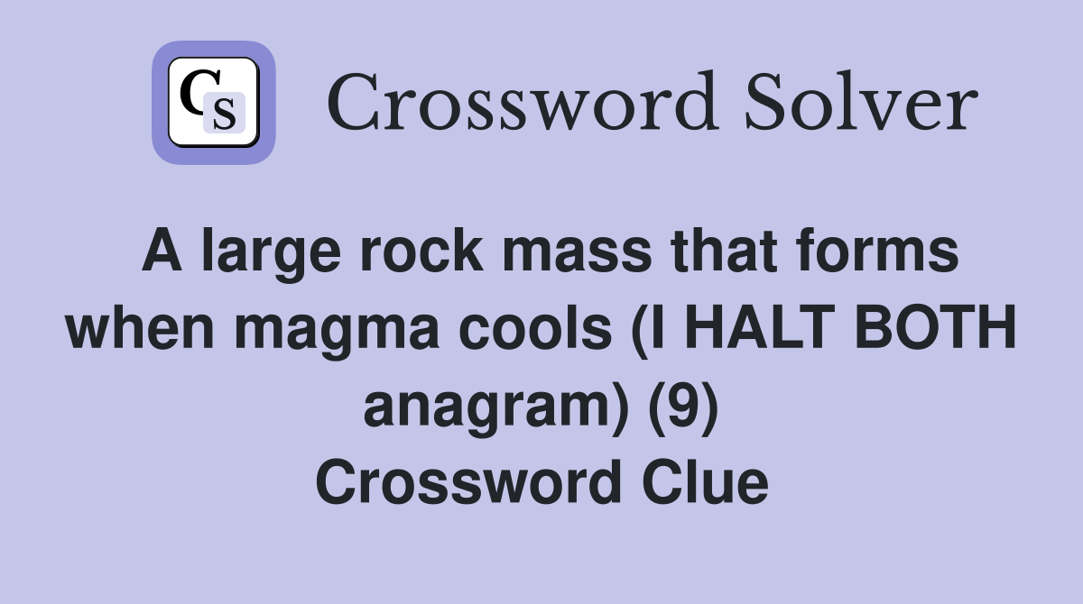 A large rock mass that forms when magma cools (I HALT BOTH anagram) (9) Crossword Clue