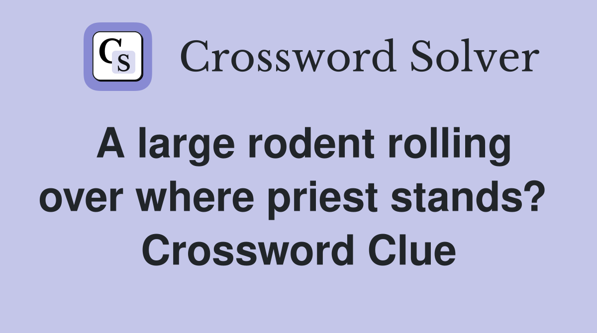 A large rodent rolling over where priest stands?  Crossword Clue