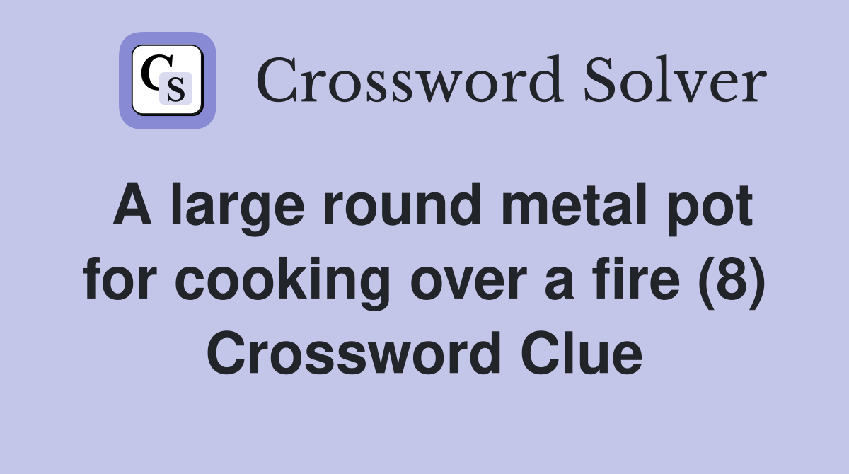 A large round metal pot for cooking over a fire (8) Crossword Clue