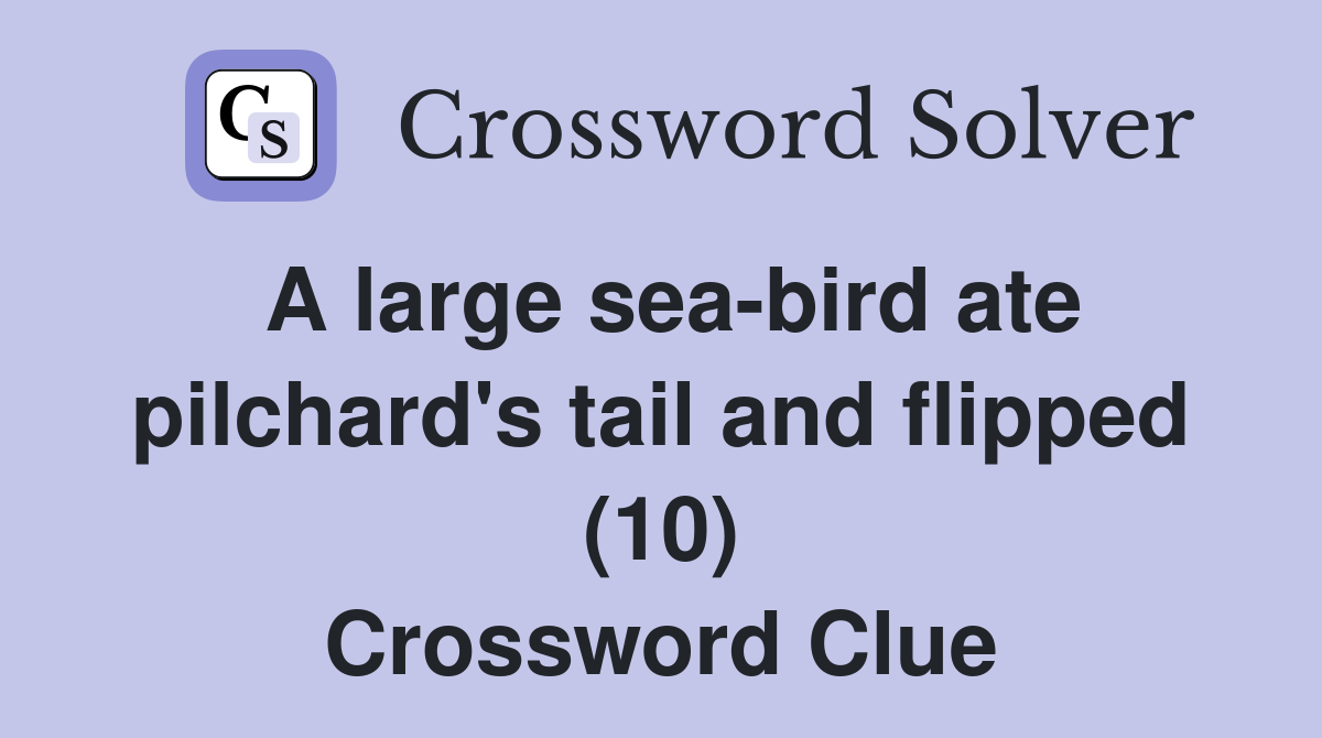 A large sea-bird ate pilchard's tail and flipped (10) Crossword Clue