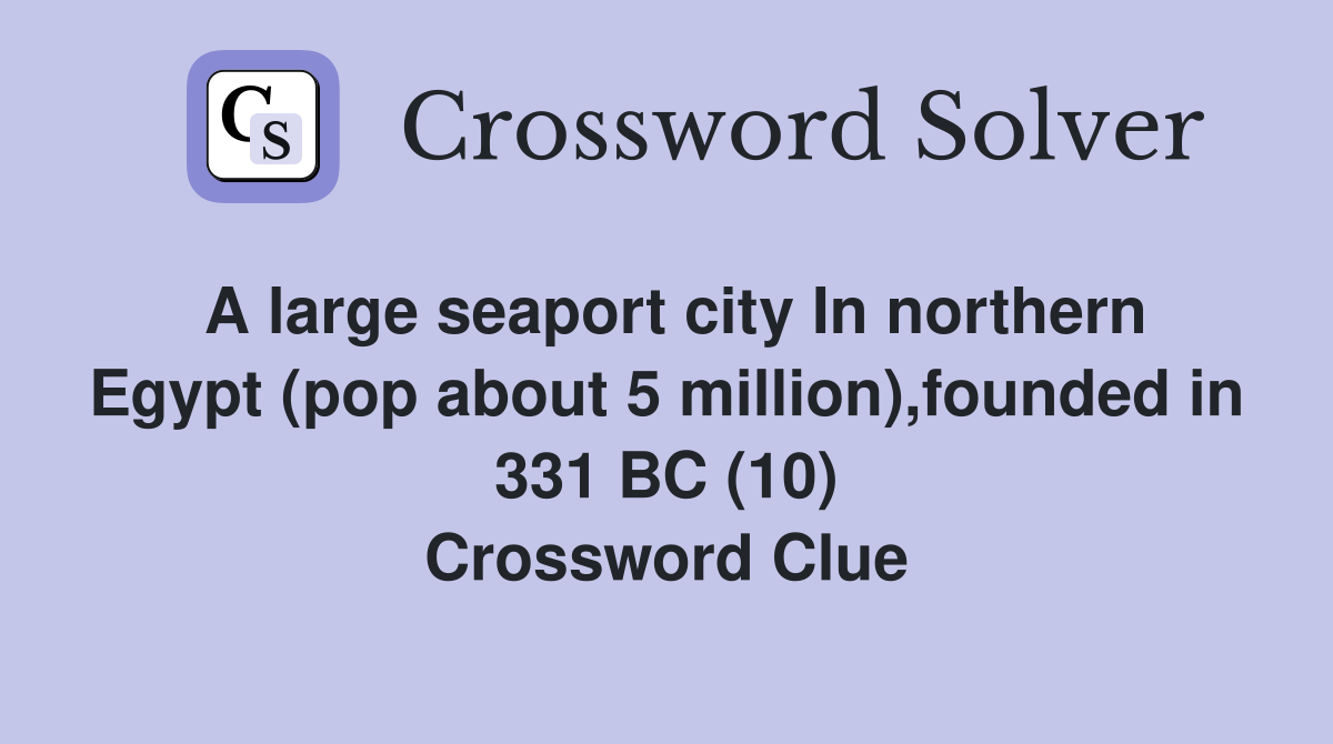 A large seaport city In northern Egypt (pop about 5 million),founded in 331 BC (10) Crossword Clue