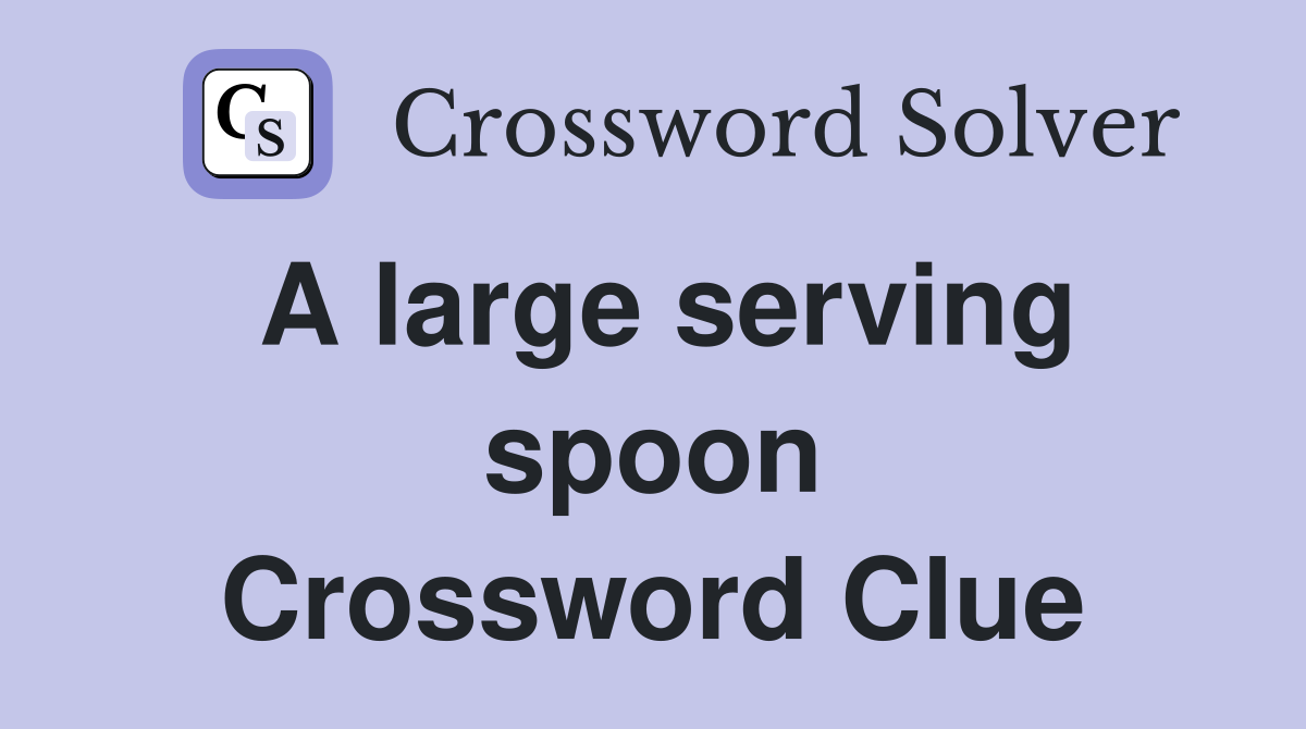 A large serving spoon Crossword Clue