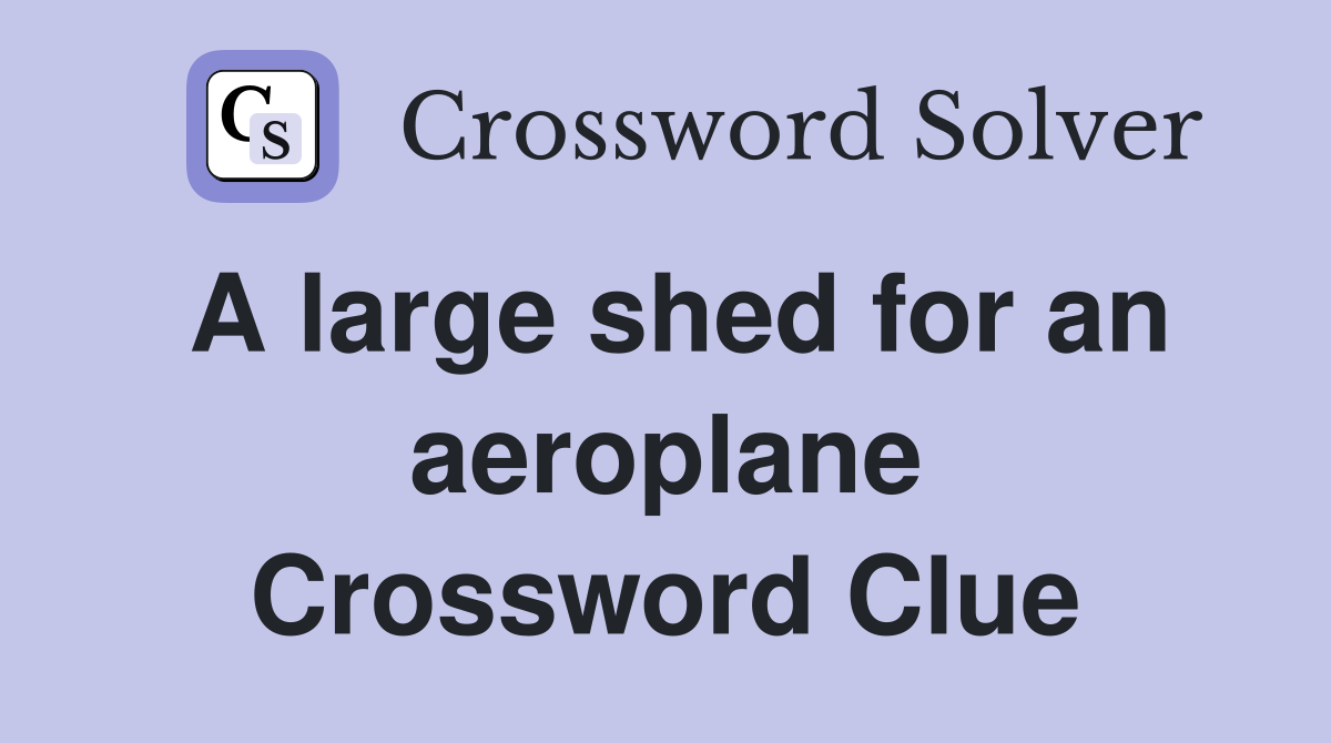 A large shed for an aeroplane Crossword Clue