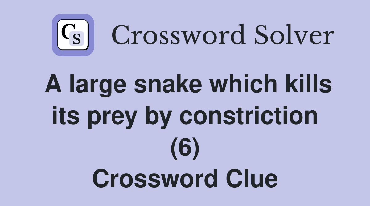 A large snake which kills its prey by constriction (6) Crossword Clue