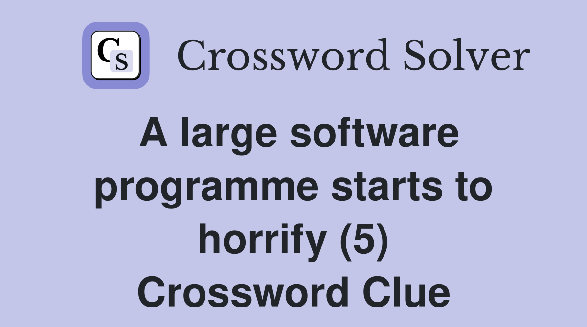 A large software programme starts to horrify (5) Crossword Clue