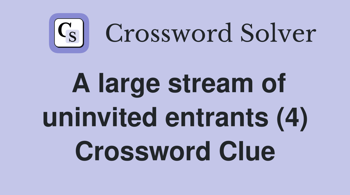 A large stream of uninvited entrants (4) Crossword Clue
