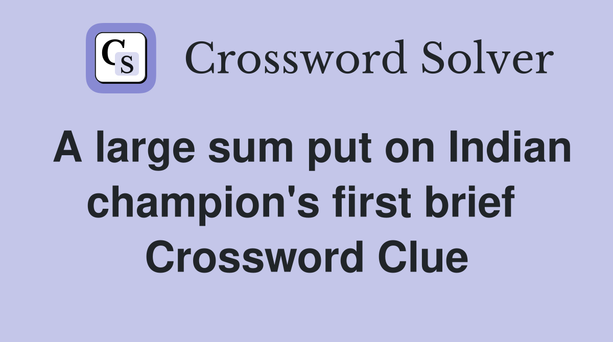 A large sum put on Indian champion's first brief  Crossword Clue