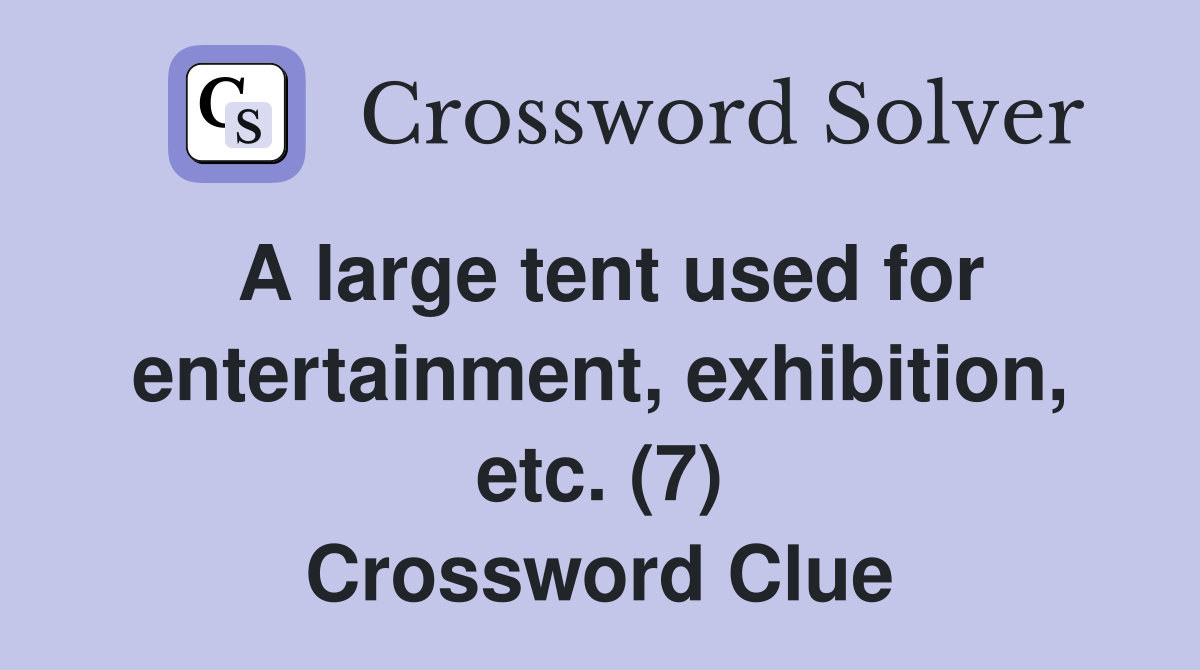 A large tent used for entertainment, exhibition, etc. (7) Crossword Clue
