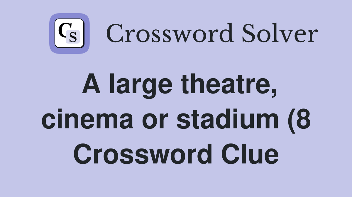 A large theatre cinema or stadium (8) Crossword Clue Answers A large theatre cinema or stadium (8) Crossword Clue Answers