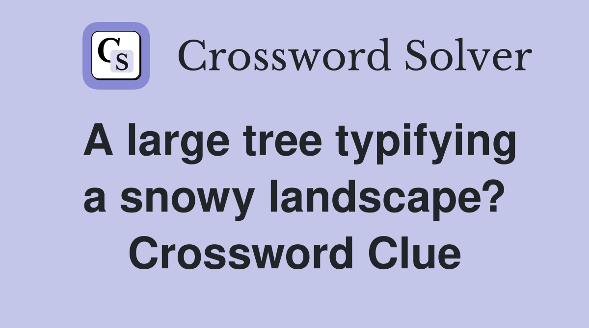 A large tree typifying a snowy landscape? Crossword Clue
