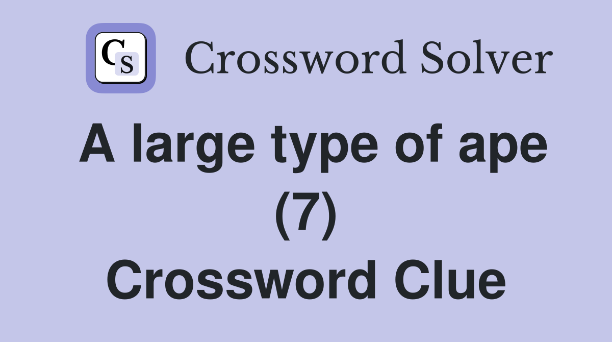 A large type of ape (7) Crossword Clue