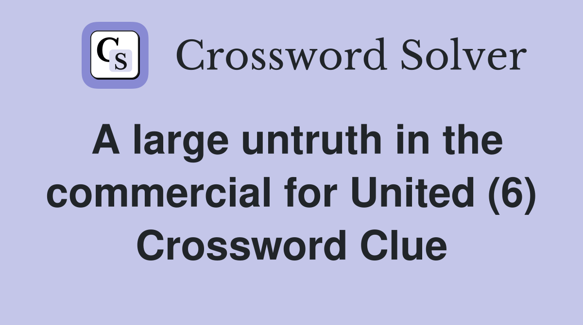 A large untruth in the commercial for United (6) Crossword Clue
