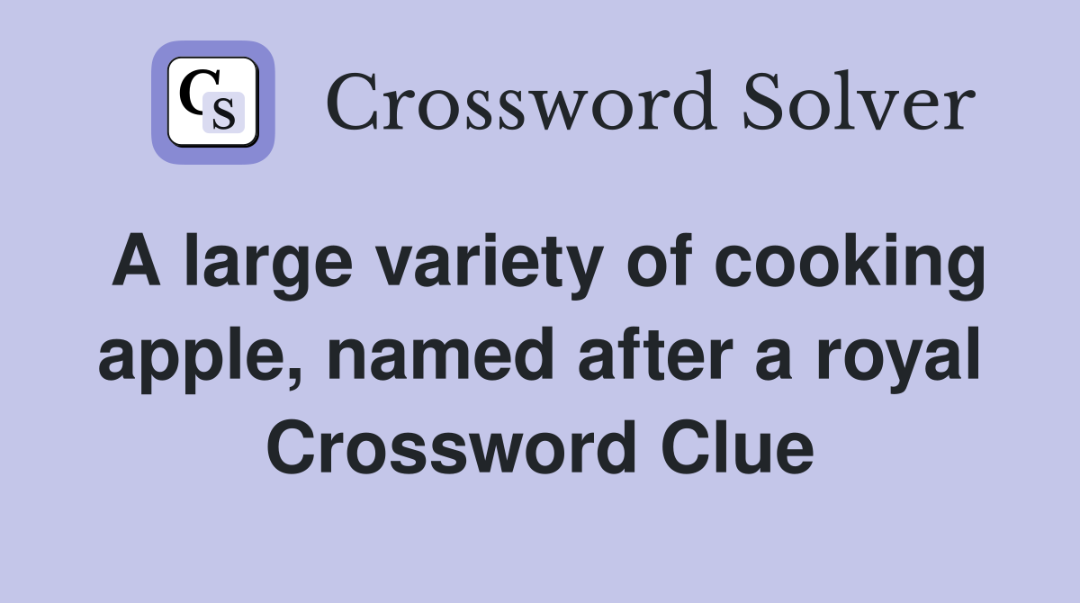 A large variety of cooking apple, named after a royal Crossword Clue