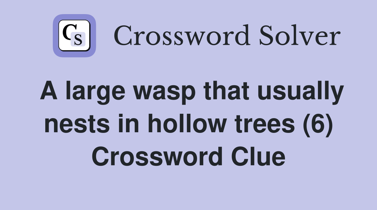 A large wasp that usually nests in hollow trees (6) Crossword Clue