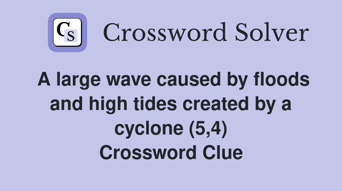A large wave caused by floods and high tides created by a cyclone (5,4) Crossword Clue