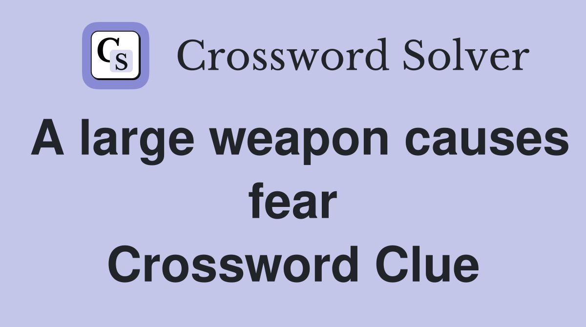 A large weapon causes fear Crossword Clue