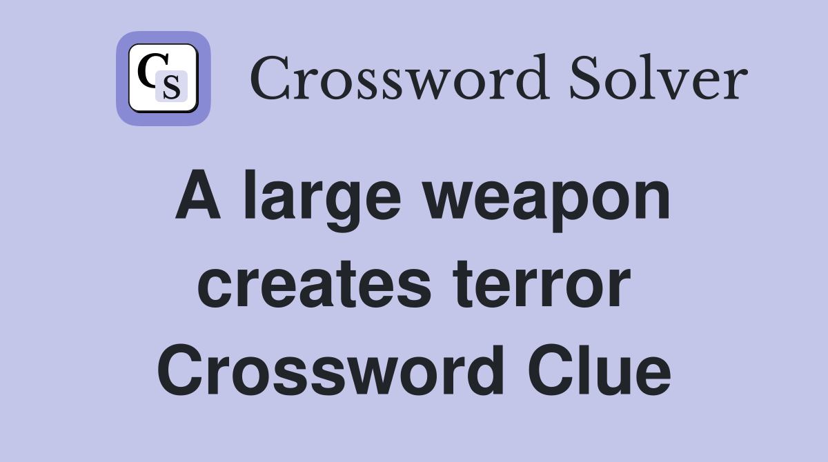 A large weapon creates terror Crossword Clue