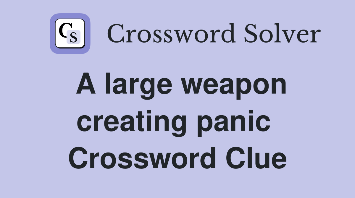 A large weapon creating panic  Crossword Clue