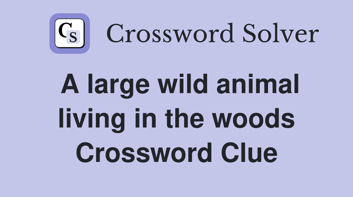 A large wild animal living in the woods Crossword Clue