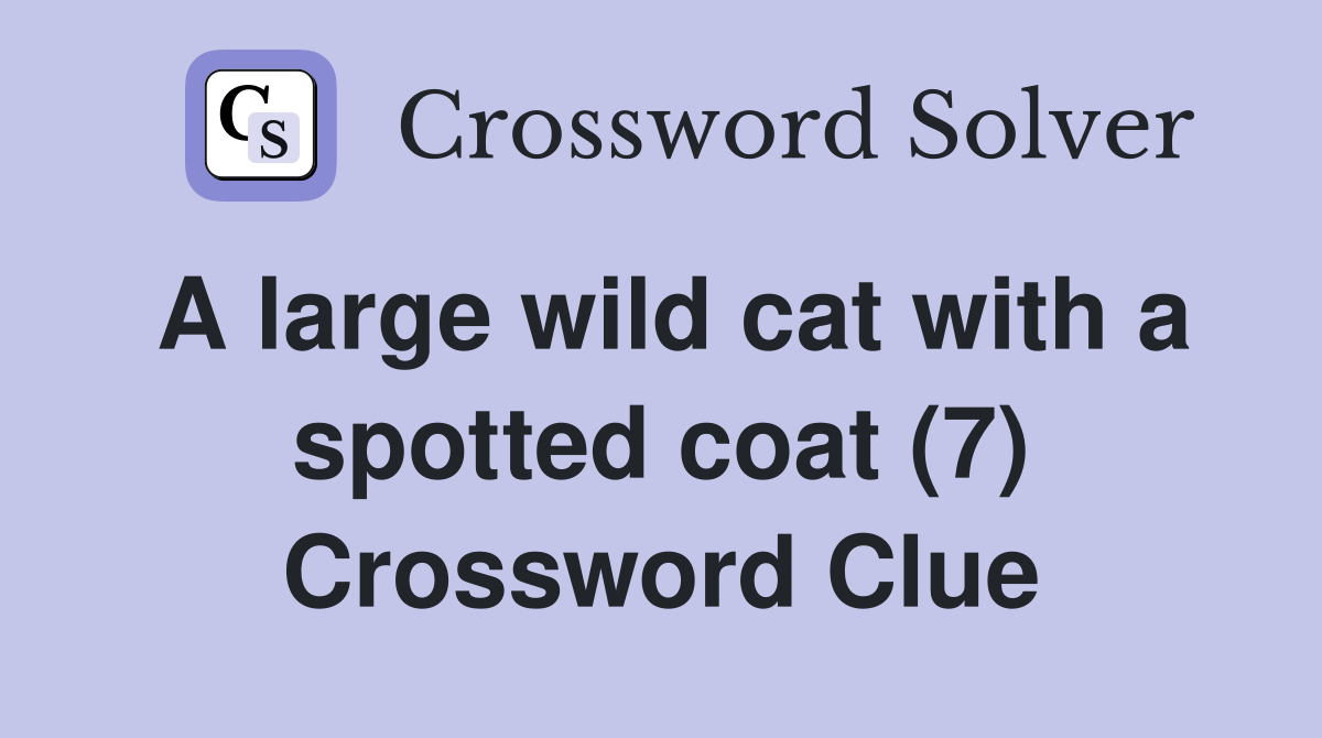 A large wild cat with a spotted coat (7) Crossword Clue