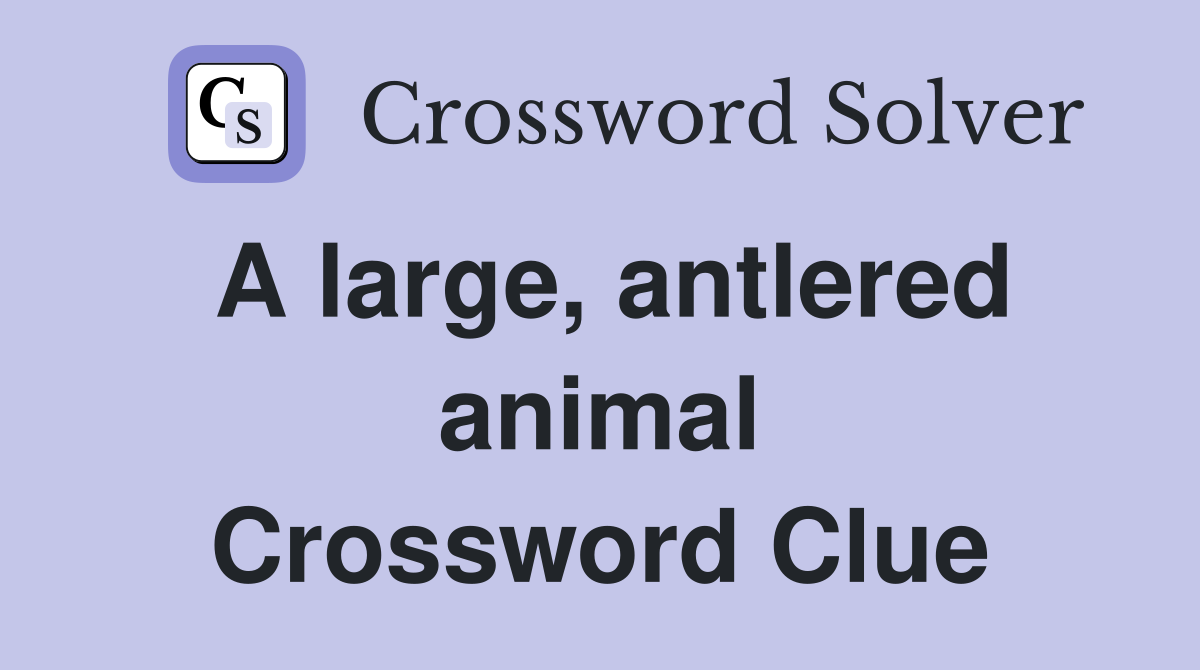 A large, antlered animal Crossword Clue