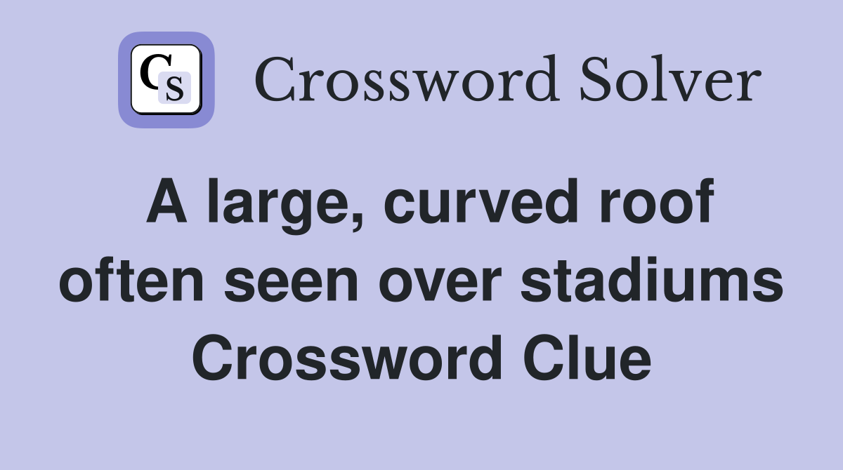 A large, curved roof often seen over stadiums Crossword Clue