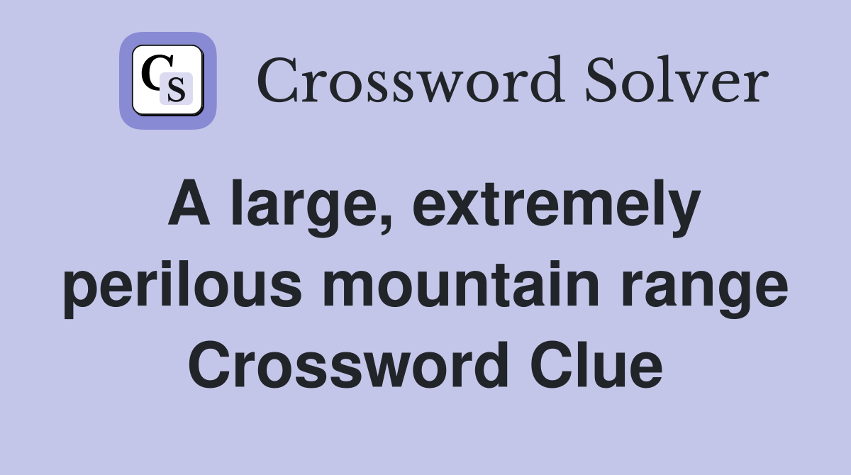 A large, extremely perilous mountain range Crossword Clue