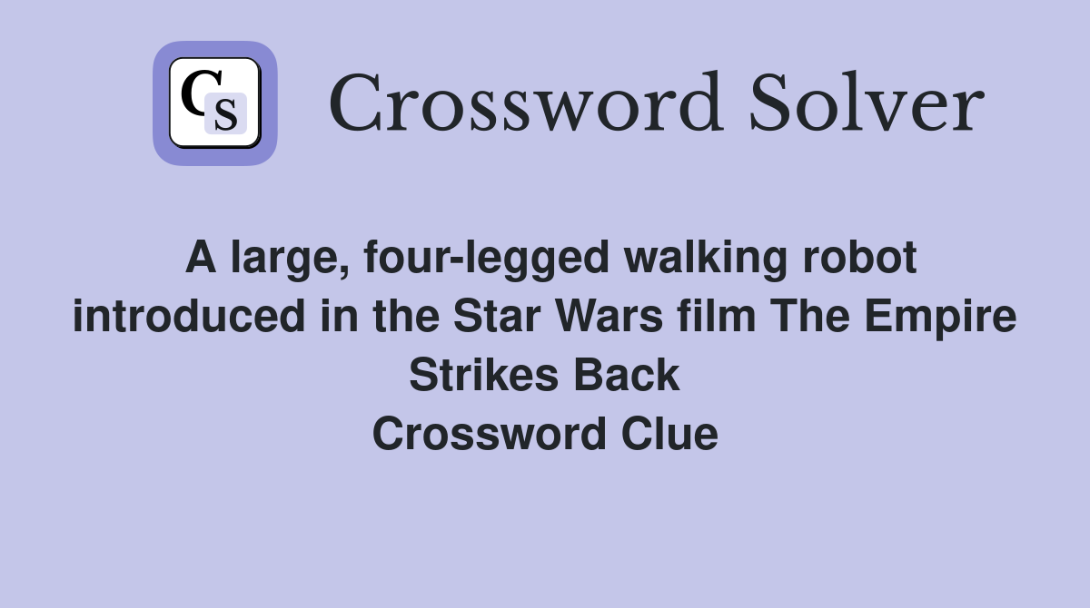 A large, four-legged walking robot introduced in the Star Wars film The Empire Strikes Back Crossword Clue