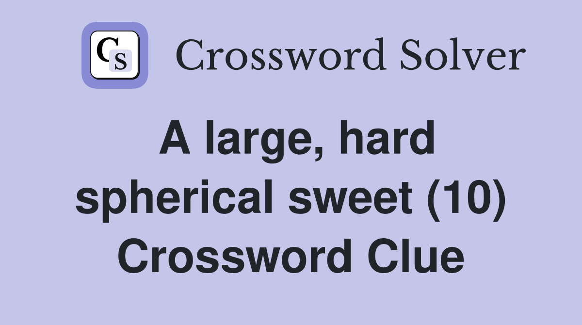 A large, hard spherical sweet (10) Crossword Clue