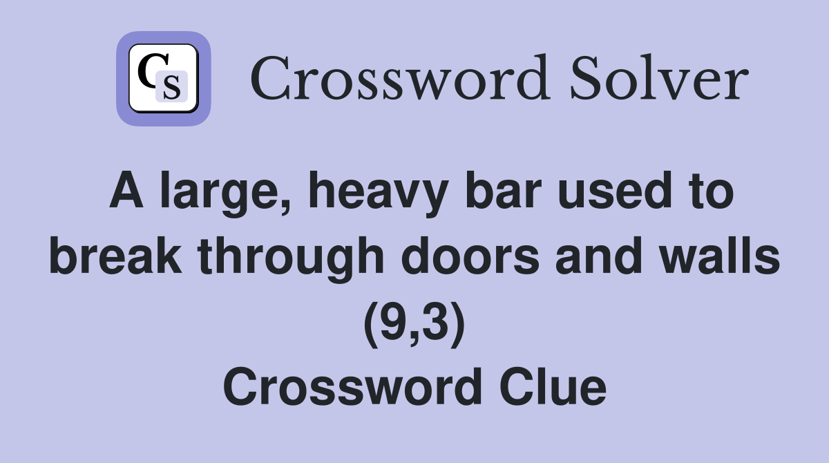 A large, heavy bar used to break through doors and walls (9,3) Crossword Clue
