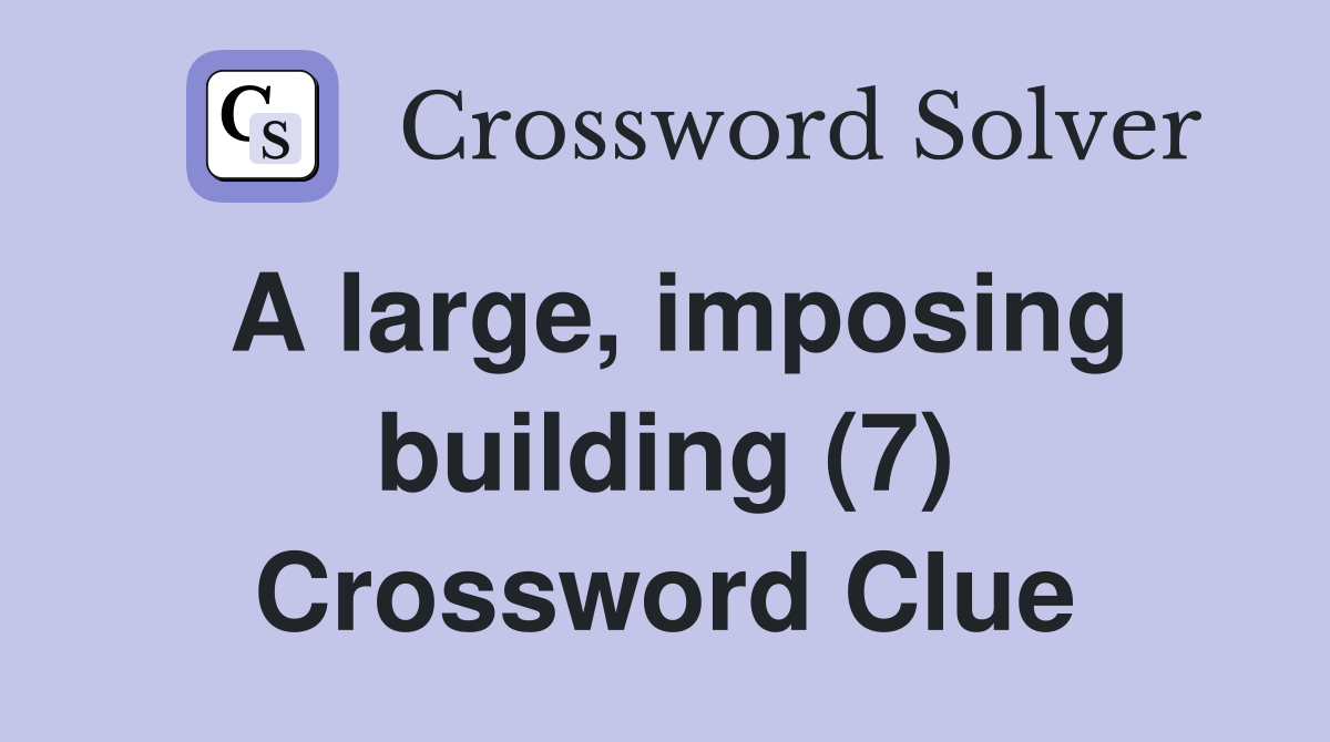 A large, imposing building (7) Crossword Clue