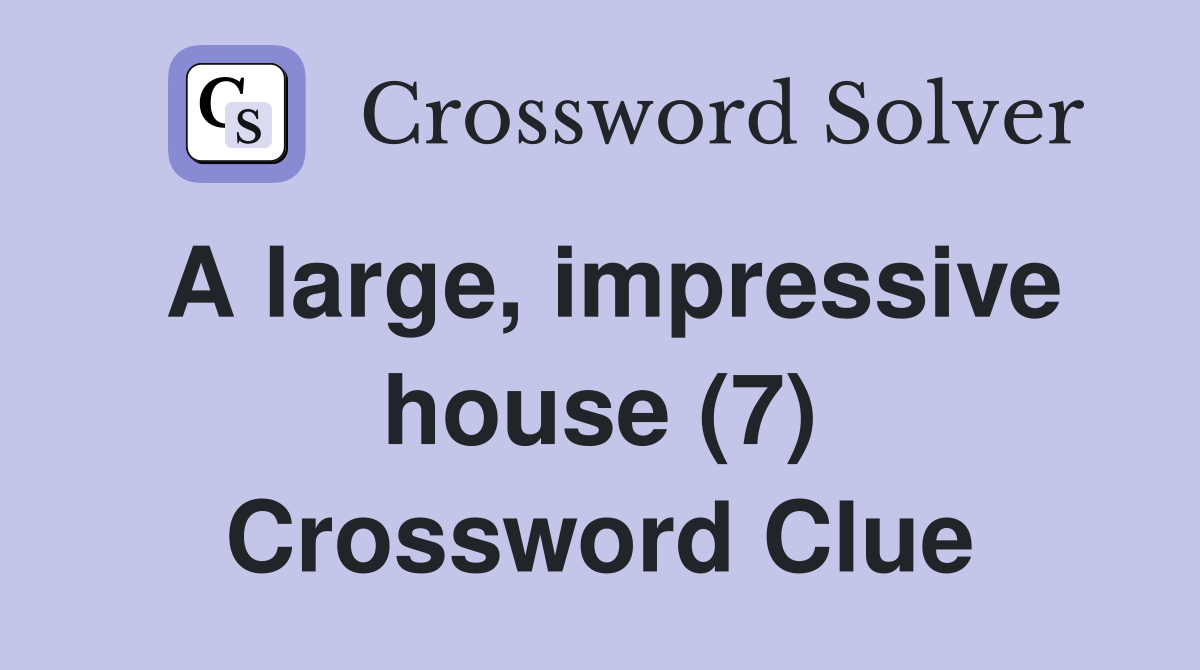 A large, impressive house (7) Crossword Clue
