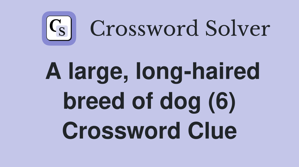 A large, long-haired breed of dog (6) - Crossword Clue Answers ...