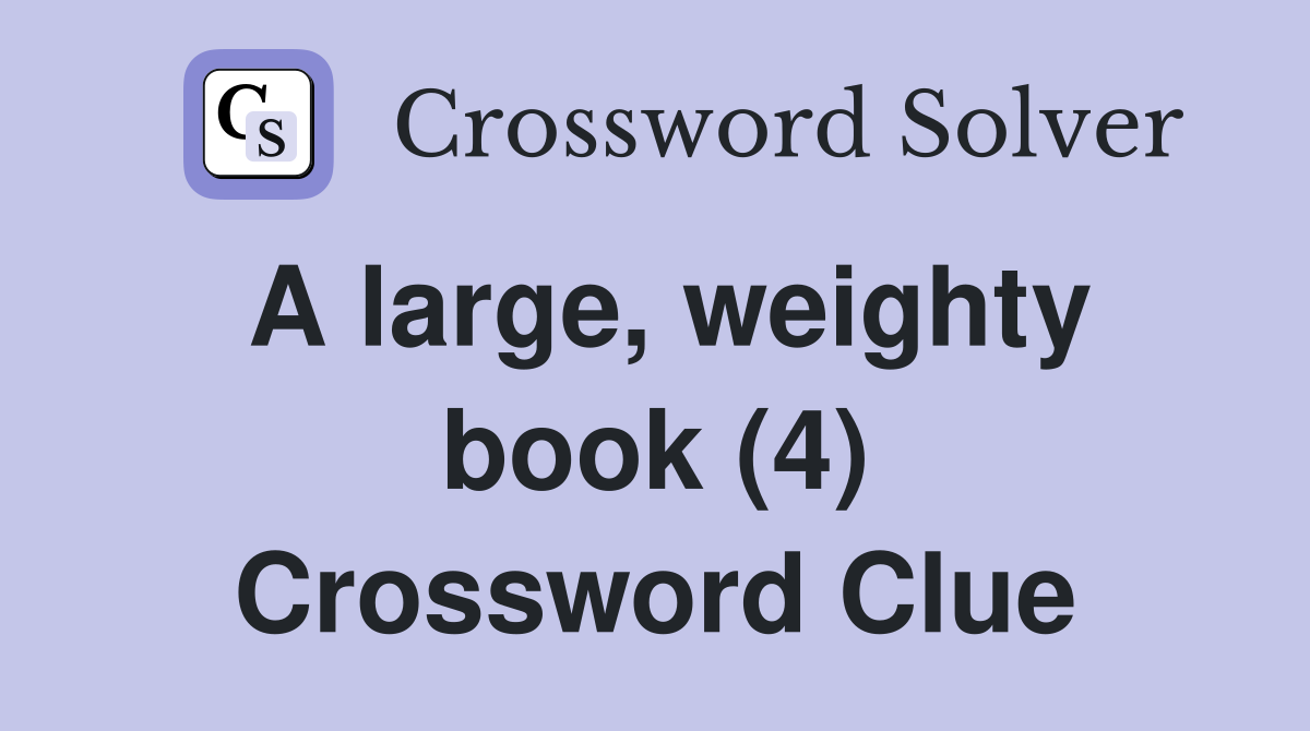 A large, weighty book (4) Crossword Clue