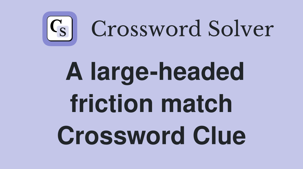 A large-headed friction match Crossword Clue