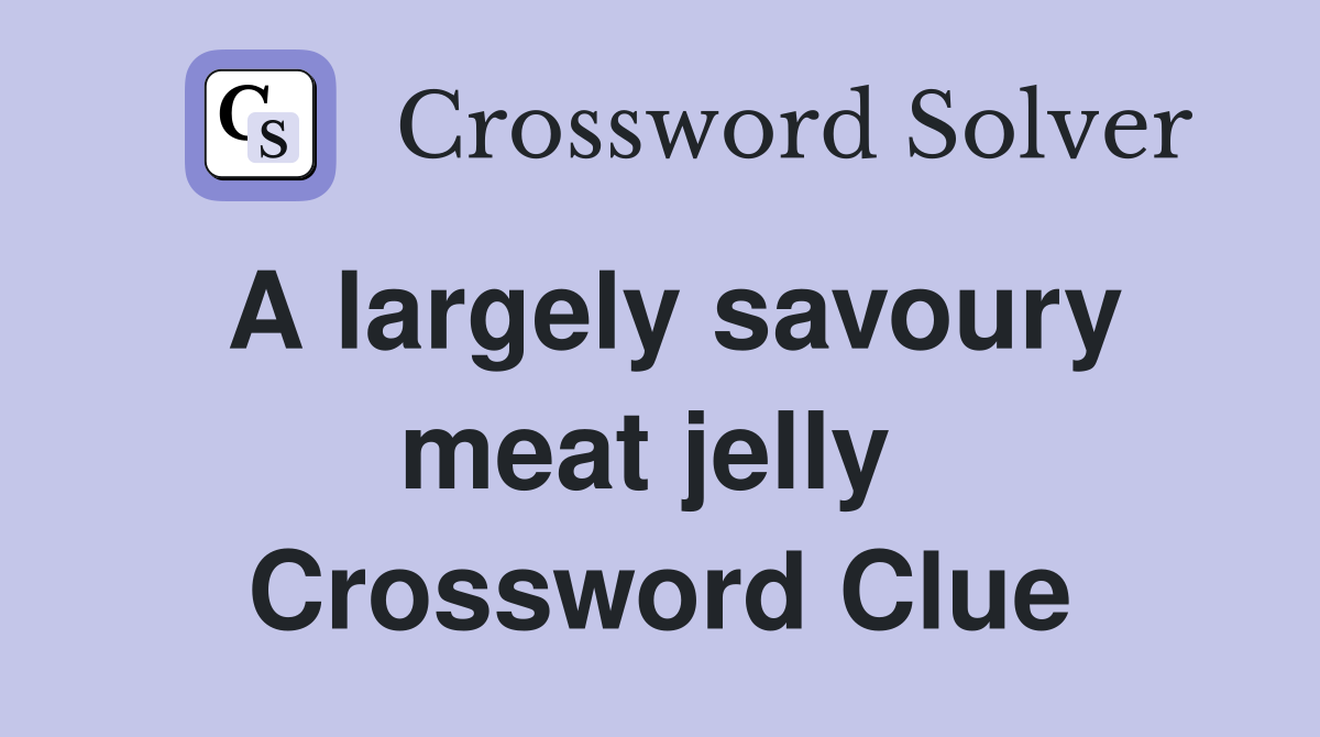 A largely savoury meat jelly  Crossword Clue
