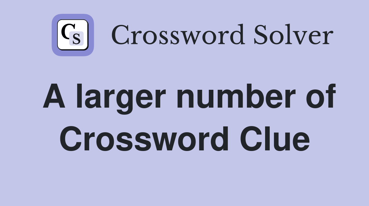 A larger number of Crossword Clue