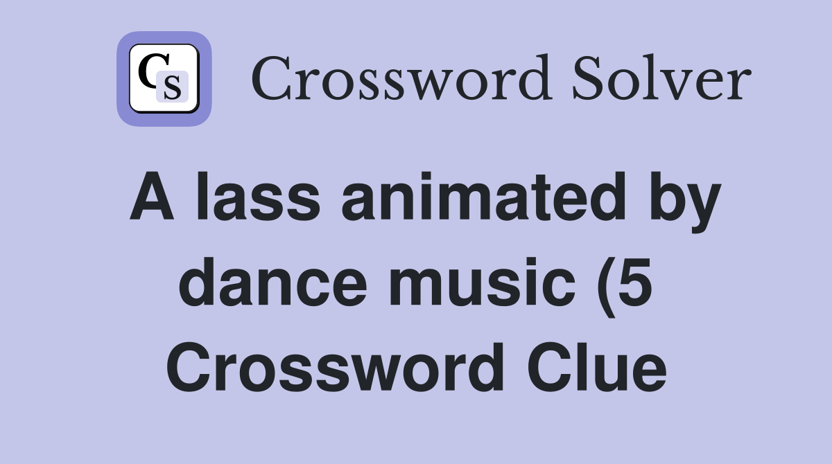 A lass animated by dance music (5) Crossword Clue Answers Crossword A lass animated by dance music (5) Crossword Clue Answers Crossword